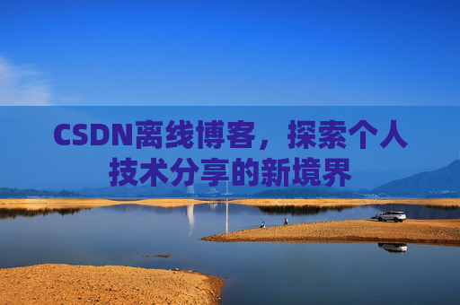 CSDN离线博客，探索个人技术分享的新境界
